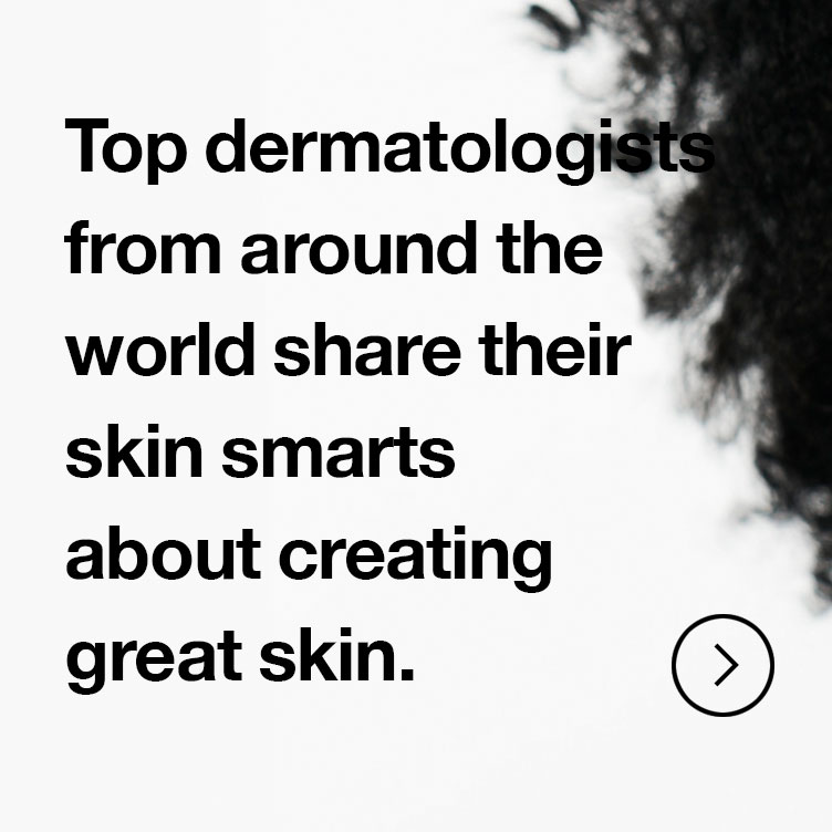 Top dermatologists from around the world share their skin smarts about creating great skin.