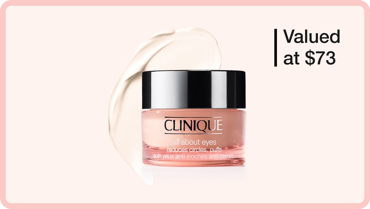 Receive a free All About Eyes™ Eye Cream 15ml when you spend $120+*.